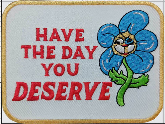 Have the Day You Deserve Iron On Patch