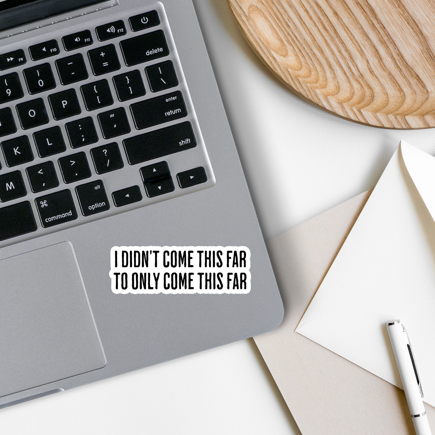 I Didn't Come This Far To Only Come This Far Waterproof Sticker | 3.5"