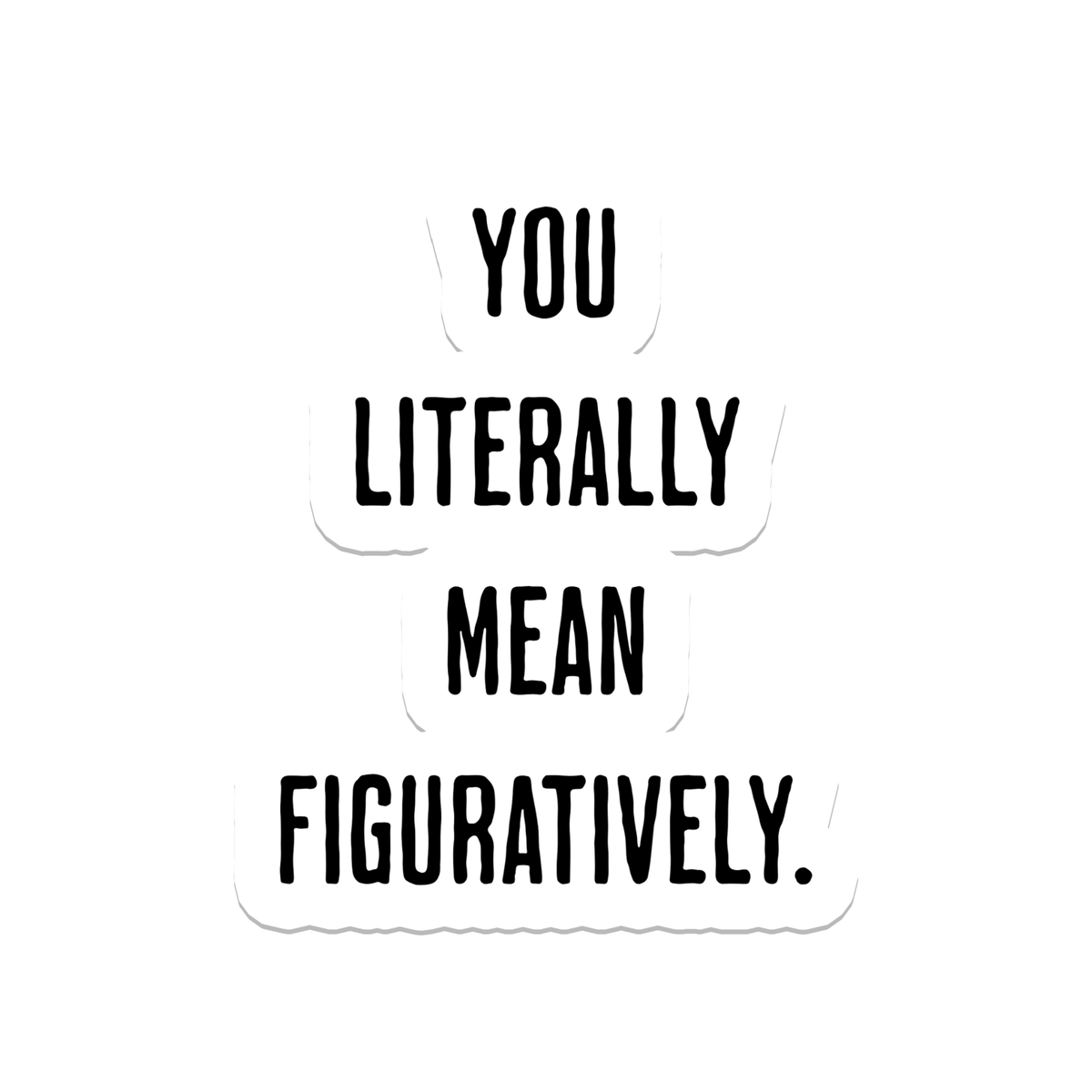 You Literally Mean | Teacher | Waterproof Sticker | 3"