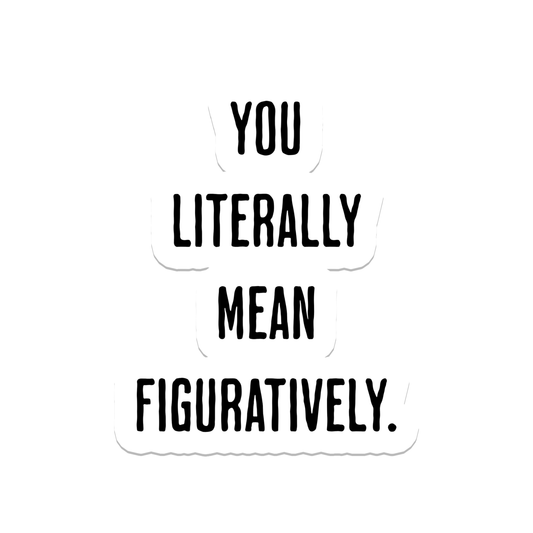 You Literally Mean | Teacher | Waterproof Sticker | 3"