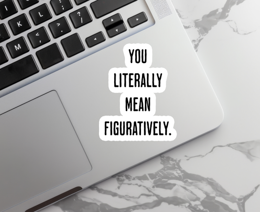 You Literally Mean | Teacher | Waterproof Sticker | 3"