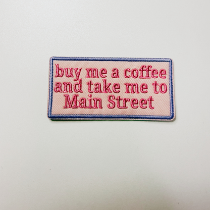 3" buy me a coffee and take me to Main Street -  Embroidered Hat Patch
