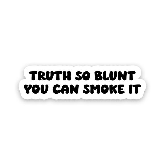 A die-cut vinyl sticker with the text 'TRUTH SO BLUNT YOU CAN SMOKE IT' in bold black uppercase letters on a white background with a black outline.