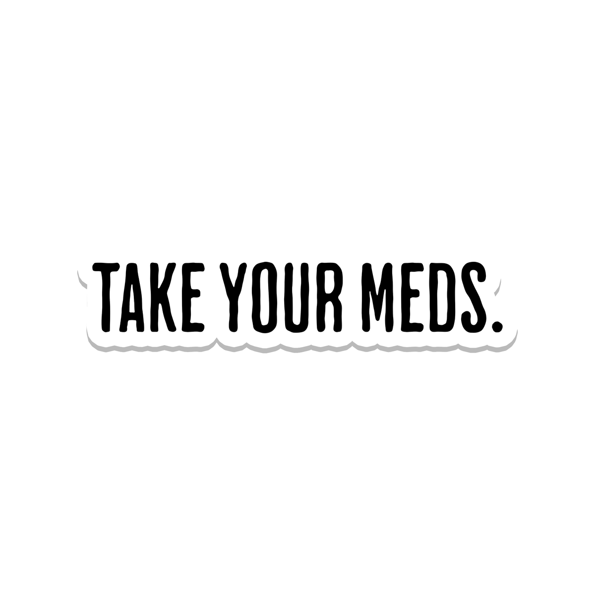 Take Your Meds | Mental Health | Waterproof Sticker | 3.5"