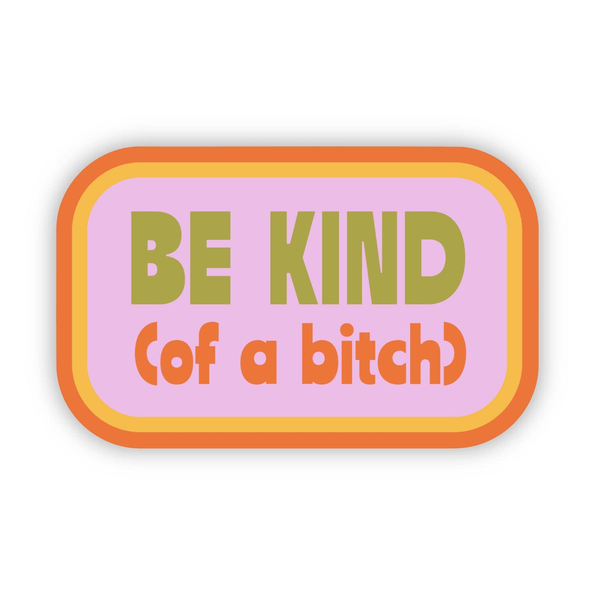 Rectangular sign with 'BE KIND (of a bitch)' text on a pink background