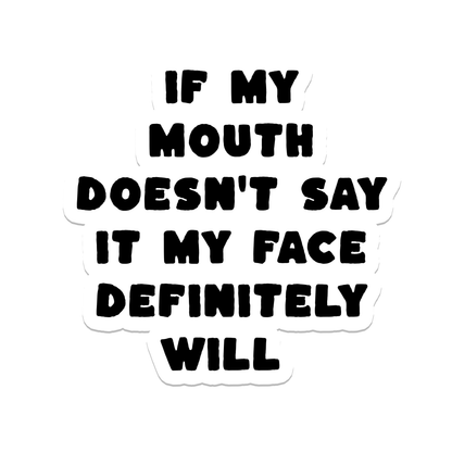 A die-cut vinyl sticker with the humorous quote 'IF MY MOUTH DOESN'T SAY IT MY FACE DEFINITELY WILL' in a bold, black hand-drawn font on a white background.