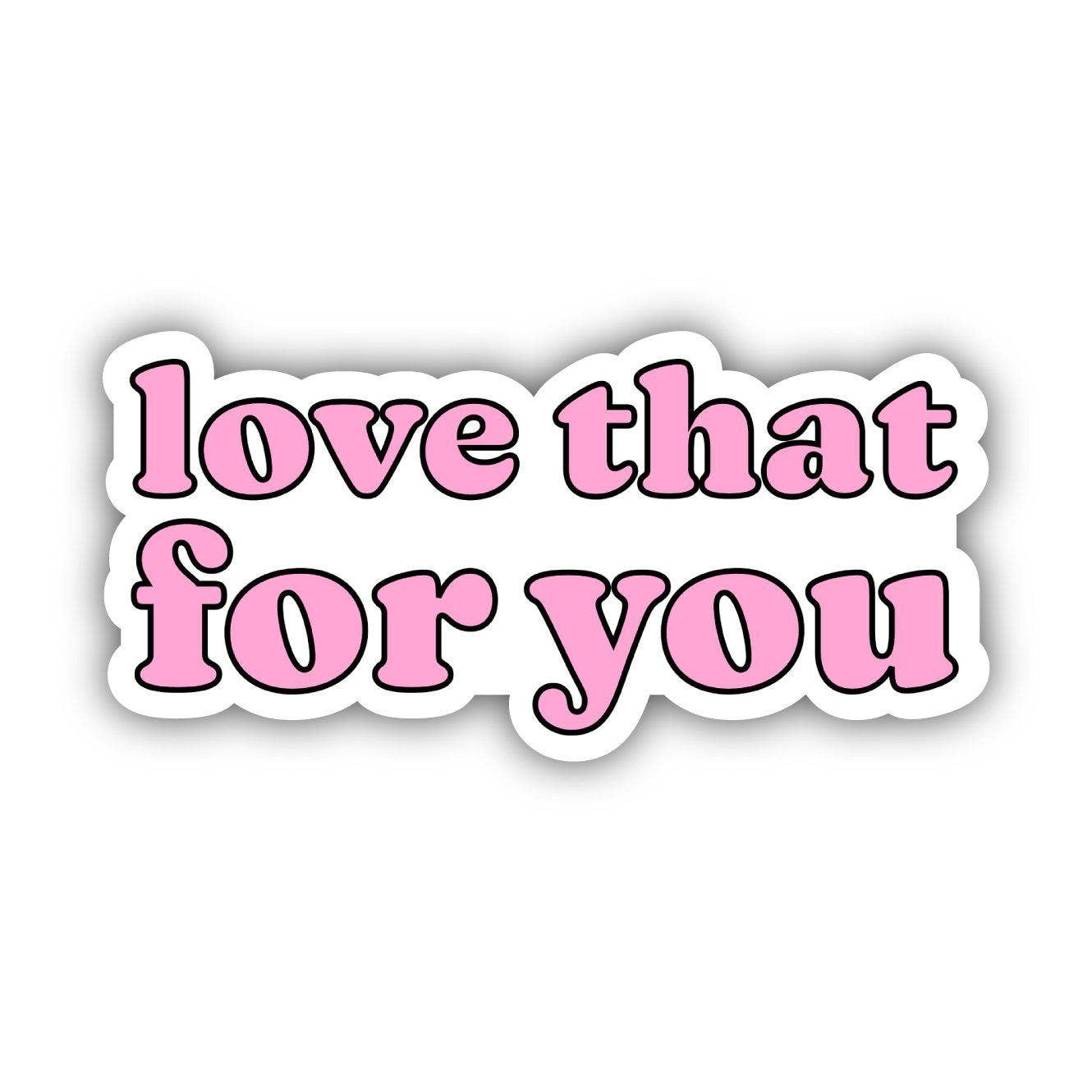 Sticker with 'love that for you' text in pink on a white background