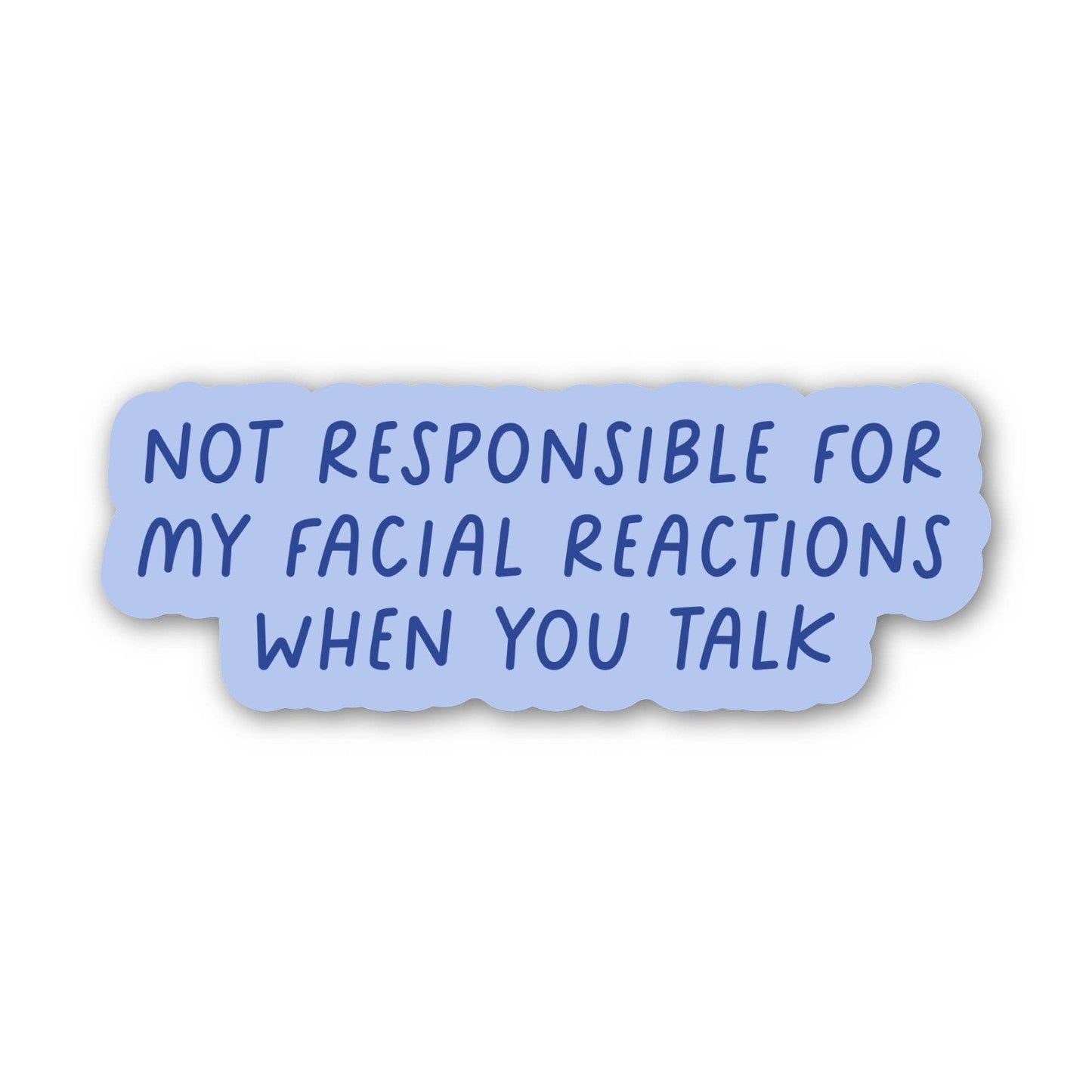 A die-cut sticker with a light blue background and dark blue text that reads, 'NOT RESPONSIBLE FOR MY FACIAL REACTIONS WHEN YOU TALK' on a plain white background.