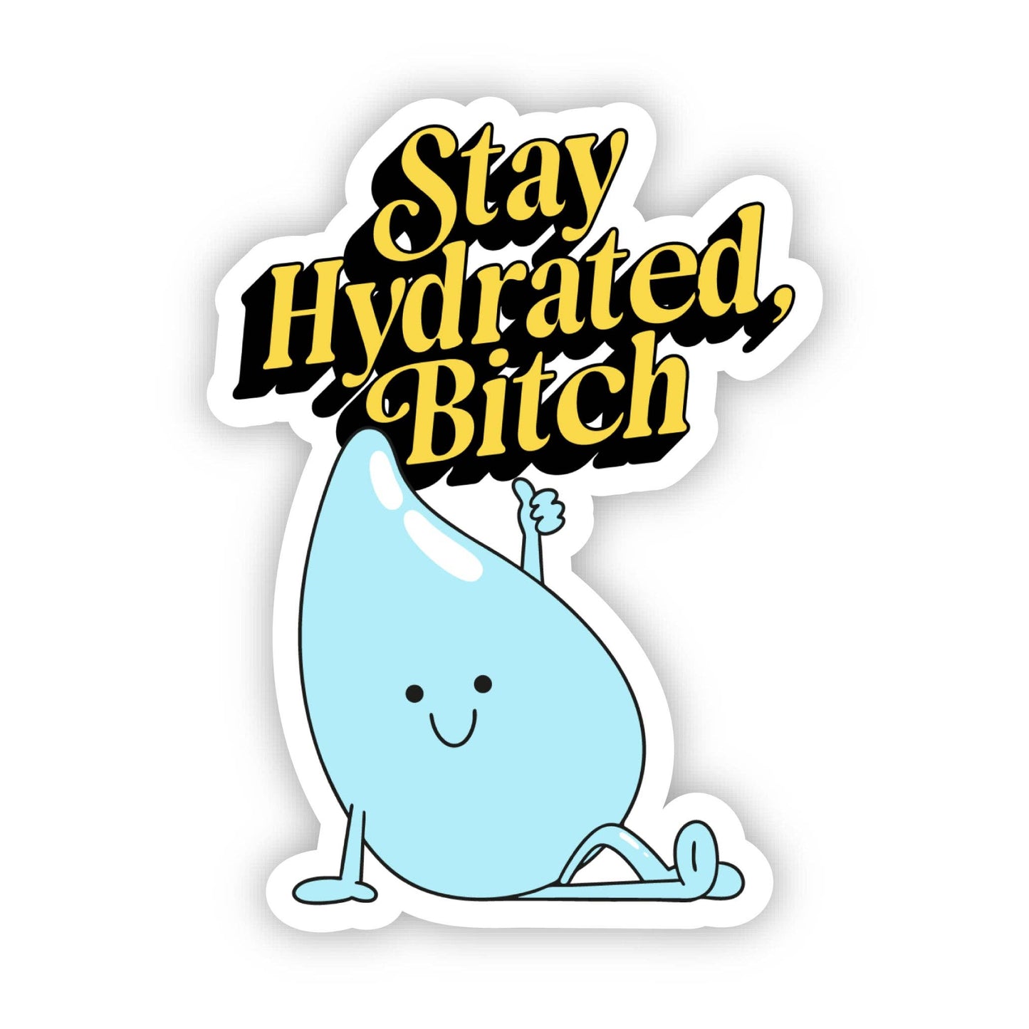 Sticker with a blue water droplet character holding a sign saying 'Stay Hydrated, Bitch' on a white background.